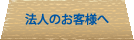 法人のお客様へ