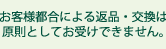 お客様都合による返品・交換は原則としてお受けできません。