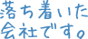 落ち着いた会社です。